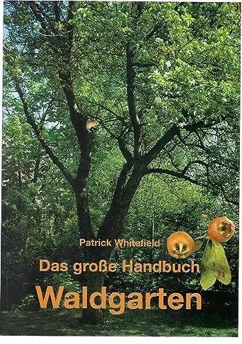 Produktbild: Das große Handbuch Waldgarten: Permakultur, biologischer Obst-, Gemüse- und Kräuteranbau auf mehreren Ebenen