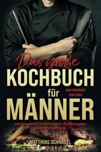 Produktbild: Das große Kochbuch für Männer: Vom Anfänger zum Profi mit 155 bodenständigen und herzhaften Rezepten. Inkl. Ratgeberteil, Zubereitungszeit, Portionsangaben und Schwierigkeitsgrad.