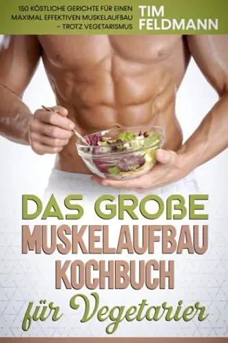 Produktbild: Das große Muskelaufbau Kochbuch für Vegetarier: 150 köstliche Gerichte für einen maximal effektiven Muskelaufbau – trotz Vegetarismus