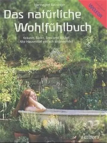 Produktbild: Das natürliche Wohlfühlbuch: Kräuter, Bäder, Tees und Wickel, Alte Hausmittel einfach angewendet (aethera)