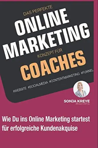 Produktbild: Das perfekte Online Marketing Konzept für Coaches: Website, Social Media, Content Marketing und Funnel: Wie du ins Online-Marketing startest für erfolgreiche Kundenakquise