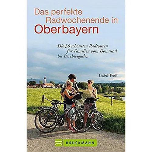 Produktbild: Das perfekte Radwochenende in Oberbayern: Die 30 schönsten Radtouren für Familien vom Donautal bis Berchtesgaden
