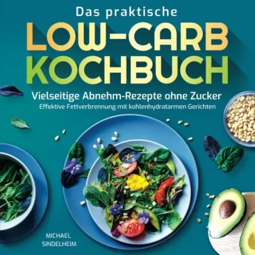 Produktbild: Das praktische Low-Carb-Kochbuch: Vielseitige Abnehm-Rezepte ohne Zucker. Effektive Fettverbrennung mit kohlenhydratarmen Gerichten