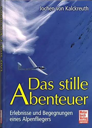 Produktbild: Das stille Abenteuer: Erlebnisse und Begegnungen eines Alpenfliegers
