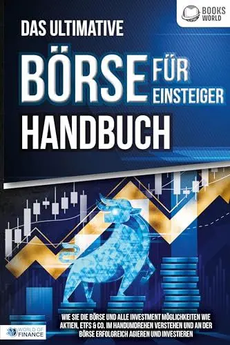Produktbild: Das ultimative BÖRSE FÜR EINSTEIGER Handbuch: Wie Sie die Börse und alle Investment Möglichkeiten wie Aktien, ETFs & Co. im Handumdrehen verstehen und an der Börse erfolgreich agieren und investieren