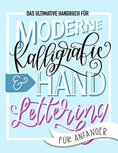 Produktbild: Das ultimative Handbuch für moderne Kalligrafie & Hand Lettering für Anfänger: Lerne das Handlettering: Ein Arbeitsbuch mit Tipps, Techniken, Übungsseiten und Projekten