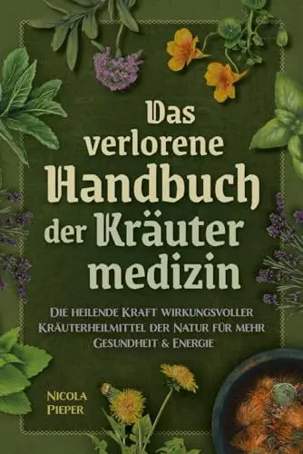 Produktbild: Das verlorene Handbuch der Kräutermedizin: Die heilende Kraft wirkungsvoller Kräuterheilmittel der Natur für mehr Gesundheit & Energie