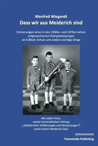 Produktbild: Dass wir aus Meiderich sind: Erinnerungen eines in den 1960er- und 1970er-Jahren aufgewachsenenJungen aus dem Ruhrgebiet an Fußball, Schule und andere wichtige Dinge