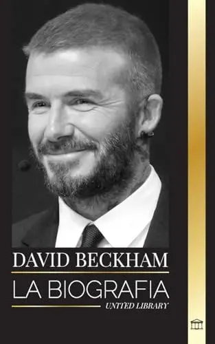 Produktbild: David Beckham: La biografía de una leyenda del fútbol profesional inglés, su mundo, su fama y su legado (Artistas)