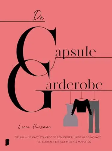 Produktbild: De capsulegarderobe: geluk in je kast : zo krijg je een opgeruimde kledingkast en leer je perfect mixen & matchen