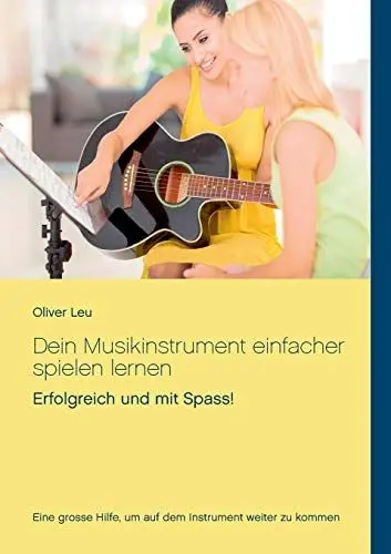 Produktbild: Dein Musikinstrument einfacher spielen lernen: Erfolgreich und mit Spass!