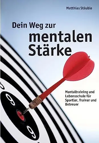 Produktbild: Dein Weg zur mentalen Stärke: Mentaltraining und Lebensschule für Sportler, Trainer und Betreuer