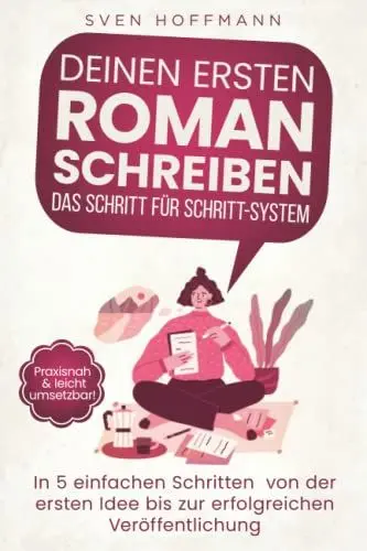 Produktbild: Deinen ersten Roman schreiben — Das Schritt für Schritt-System: In 5 einfachen Schritten von der ersten Idee bis zur erfolgreichen Veröffentlichung. Praxisnah & leicht umsetzbar!