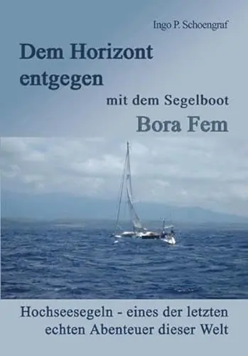 Produktbild: Dem Horizont entgegen mit dem Segelboot Bora Fem: Hochseesegeln – eines der letzten echten Abenteuer dieser Welt (MV Taschenbuch)