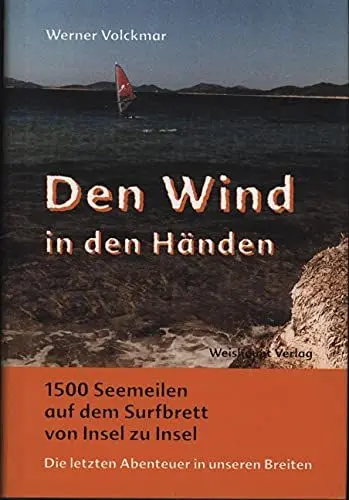 Produktbild: Den Wind in den Händen: Eintausendfünfhundert Seemeilen auf dem Surfbrett von Insel zu Insel. Die letzten Abenteuer in unseren Breiten