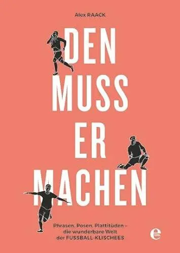 Produktbild: Den muss er machen: Phrasen, Posen, Plattitüden - die wunderbare Welt der Fußball-Klischees