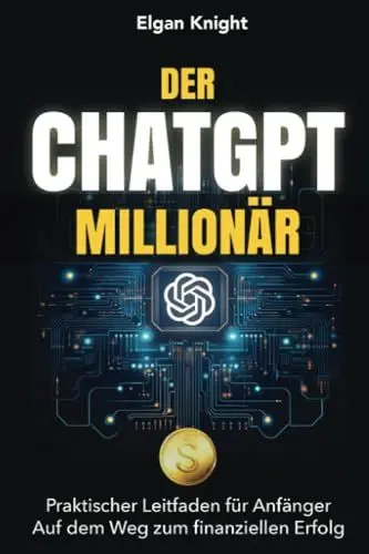 Produktbild: DER CHATGPT MILLIONÄR: Praktischer Leitfaden für Anfänger Auf dem Weg zum finanziellen Erfolg