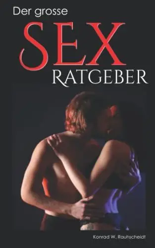 Produktbild: DER GROSSE SEX RATGEBER: 20 bedeutsame Aspekte für eine gesunde Sexualität