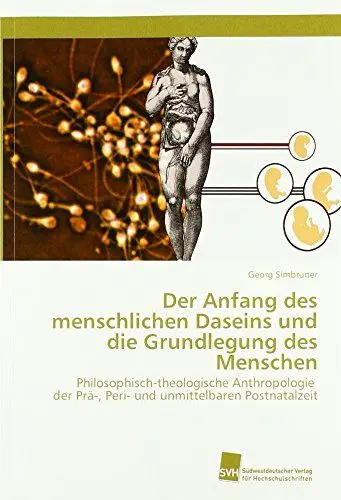 Produktbild: Der Anfang des menschlichen Daseins und die Grundlegung des Menschen: Philosophisch-theologische Anthropologie der Prä-, Peri- und unmittelbaren Postnatalzeit