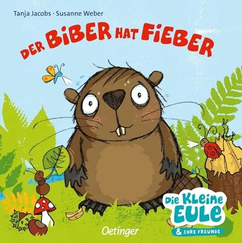 Produktbild: Der Biber hat Fieber: Tröstend gereimtes Pappbilderbuch für Kinder ab 2 Jahren (Die kleine Eule und ihre Freunde)