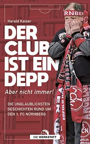 Produktbild: Der Club ist ein Depp: Aber nicht immer! Die unglaublichsten Geschichten rund um den 1. FC Nürnberg