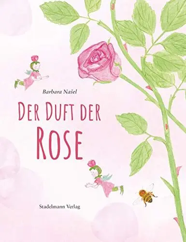 Produktbild: Der Duft der Rose. Ein Märchen aus dem Reich der Düfte. Ausgezeichnet mit dem Deutschen Gartenbuchpreis - Bestes Kinderbuch 2020!