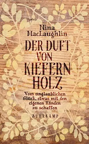 Produktbild: Der Duft von Kiefernholz: Vom unglaublichen Glück, etwas mit den eigenen Händen zu schaffen (suhrkamp taschenbuch)