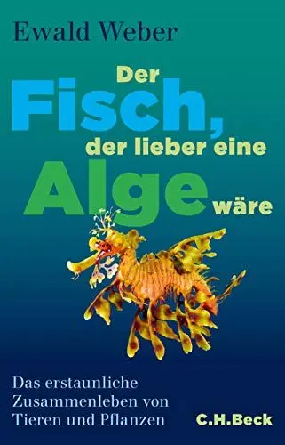 Produktbild: Der Fisch, der lieber eine Alge wäre: Das erstaunliche Zusammenleben von Tieren und Pflanzen