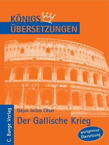 Produktbild: Der Gallische Krieg. Wortgetreue deutsche Übersetzung der Bücher I bis VIII (Königs Übersetzungen)
