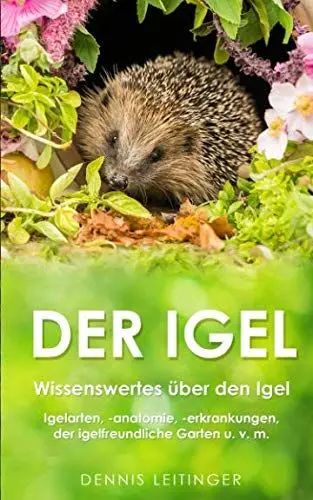 Produktbild: Der Igel: Wissenswertes über den Igel | Igelarten, -anatomie, -erkrankungen, der igelfreundliche Garten u. v. m.