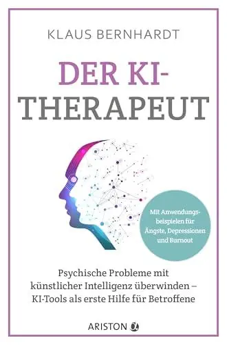 Produktbild: Der KI-Therapeut: Psychische Probleme mit künstlicher Intelligenz überwinden – KI-Tools als erste Hilfe für Betroffene - Mit konkreten Anwendungsbeispielen bei Ängsten, Depressionen und Burnout