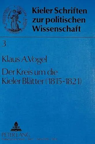 Produktbild: Der Kreis um die Kieler Blätter (1815 - 1821): Politische Positionen einer frühen liberalen Gruppierung in Schleswig-Holstein (Kieler Schriften zur Politischen Wissenschaft, Band 3)