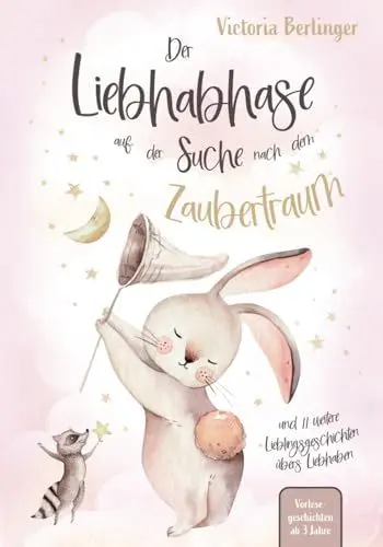 Produktbild: Der Liebhabhase auf der Suche nach dem Zaubertraum: Ein Kinderbuch mit 12 Lieblingsgeschichten übers Liebhaben. Das erste Vorlesebuch ab 3 Jahre mit Vorlesegeschichten für Kinder.