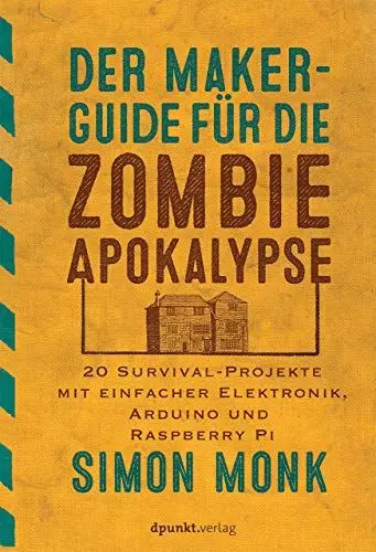 Produktbild: Der Maker-Guide für die Zombie-Apokalypse: 20 Survival-Projekte mit einfacher Elektronik, Arduino und Raspberry Pi (Edition Make:)
