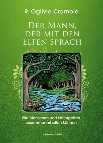 Produktbild: Der Mann, der mit den Elfen sprach: Wie Menschen und Naturgeister zusammenarbeiten können | Robert Ogilvie Crombie über seine Aufgabe als Mittler zwischen Menschen und Naturgeistern im Findhorn-Garten