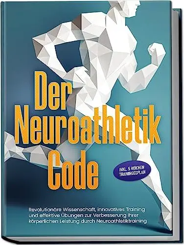 Produktbild: Der Neuroathletik Code: Revolutionäre Wissenschaft, innovatives Training und effektive Übungen zur Verbesserung Ihrer körperlichen Leistung durch Neuroathletiktraining - Inkl. 5 Wochen Trainingssplan