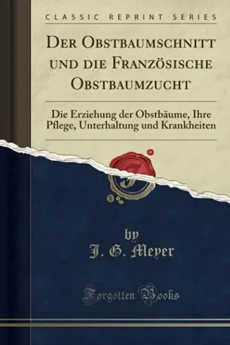 Produktbild: Der Obstbaumschnitt und die Französische Obstbaumzucht: Die Erziehung der Obstbäume, Ihre Pflege, Unterhaltung und Krankheiten (Classic Reprint)