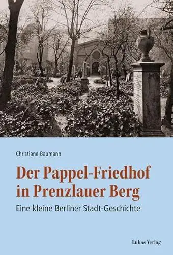 Produktbild: Der Pappel-Friedhof in Prenzlauer Berg: Eine kleine Berliner Stadt-Geschichte