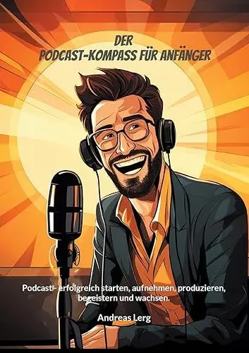 Produktbild: Der Podcast-Kompass für Anfänger: Podcast - erfolgreich starten, aufnehmen, produzieren, begeistern und wachsen.