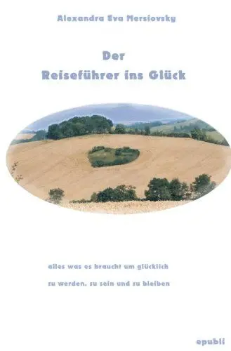 Produktbild: Der Reiseführer ins Glück: alles was es braucht glücklich zu werden, zu sein und zu bleiben