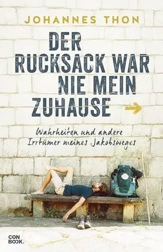 Produktbild: Der Rucksack war nie mein Zuhause: Wahrheiten und andere Irrtümer meines Jakobsweges
