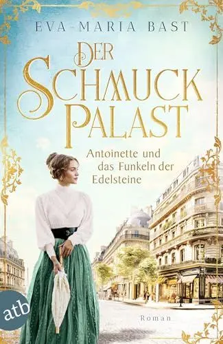 Produktbild: Der Schmuckpalast – Antoinette und das Funkeln der Edelsteine: Roman (Die Juwelier-Saga)