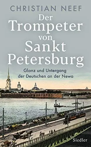 Produktbild: Der Trompeter von Sankt Petersburg: Glanz und Untergang der Deutschen an der Newa - Mit vielen Fotos und Abbildungen