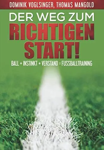 Produktbild: Der Weg zum richtigen Start!: Ball + Instink + Verstand = Fußballtraining (Der Weg zu einer nachhaltigen Fussballausbildung, Band 1)