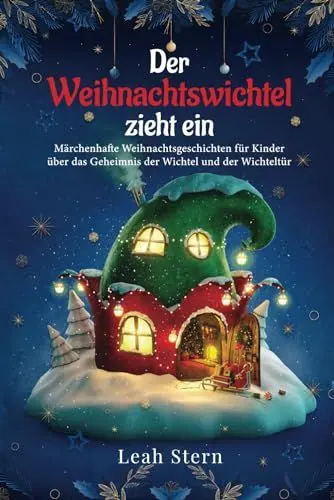 Produktbild: Der Weihnachtswichtel zieht ein: Märchenhafte Weihnachtsgeschichten für Kinder über das Geheimnis der Wichtel und der Wichteltür