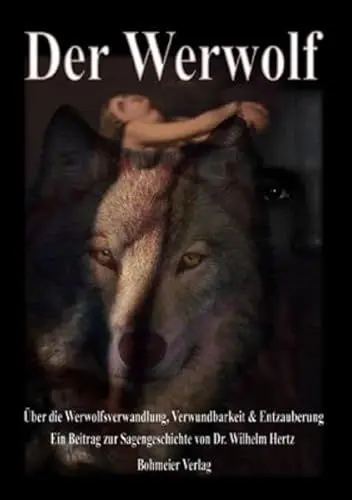 Produktbild: Der Werwolf - Über die Werwolfsverwandlung, Verwundbarkeit & Entzauberung: Über die Werwolfsverwandlung, Verwundbarkeit & Entzauberung. Ein Beitrag zur Sagengeschichte von Dr. Wilhelm Hertz
