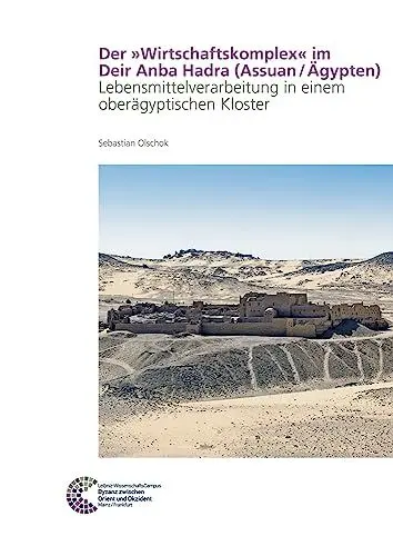 Produktbild: Der »Wirtschaftskomplex« im Deir Anba Hadra (Assuan / Ägypten): Lebensmittelverarbeitung in einem oberägyptischen Kloster (RGZM, LEIZA / Byzanz zwischen Orient und Okzident)