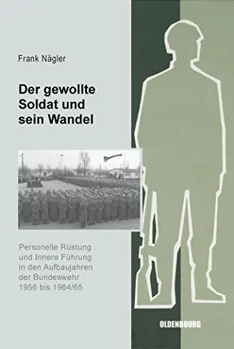 Produktbild: Der gewollte Soldat und sein Wandel: Personelle Rüstung und Innere Führung in den Aufbaujahren der Bundeswehr 1956 bis 1964/65 (Sicherheitspolitik und ... der Bundesrepublik Deutschland, 9, Band 9)