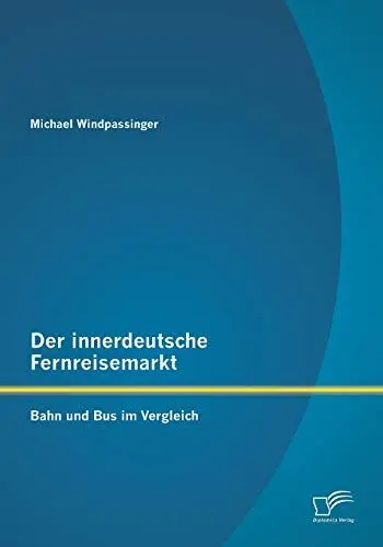 Produktbild: Der innerdeutsche Fernreisemarkt: Bahn und Bus im Vergleich