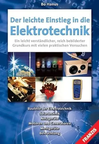 Produktbild: Der leichte Einstieg in die Elektrotechnik: Bauteile der Elektrotechnik, Solartechnik, Netzgeräte, Motoren und Generatoren, Messgeräte, Beleuchtung